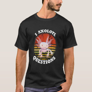 Axolotl  I Axolotl Questions  Tail Lurch T-Shirt