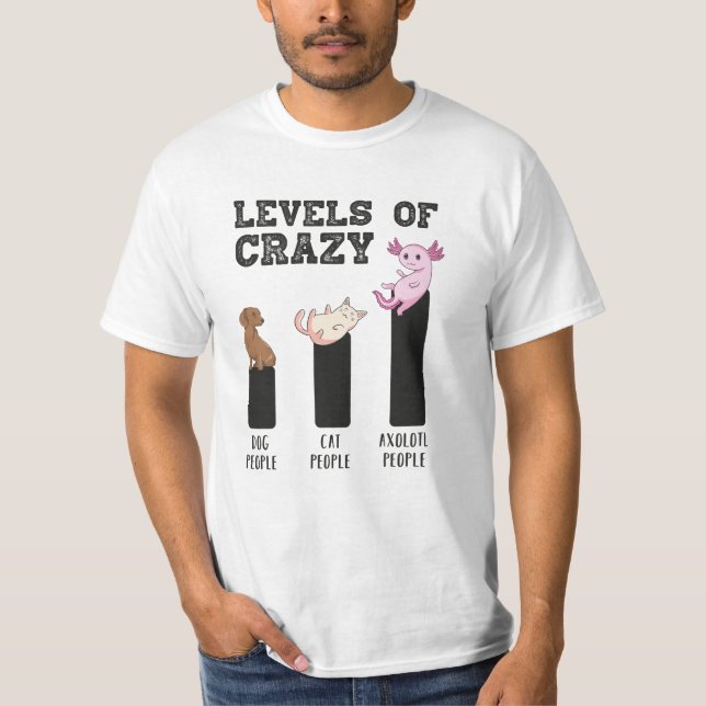 Axolotl Levels of Crazy Funny Animals Gift T-Shirt (Front)