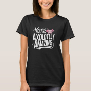 Axolotl Lover Owner Breeder You're Axolotlly Amazi T-Shirt
