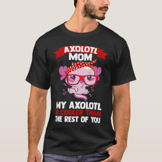 axolotl mom my axolotl is cooler Axolotls T-Shirt