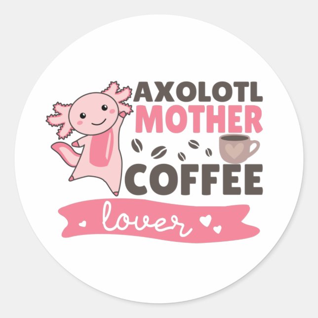 Axolotl Mother Coffee Lovers Sweet Axolotls Classi Classic Round Sticker (Front)