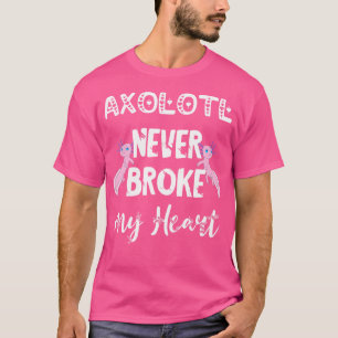 Axolotl Never Broke My Heart Kawaii Cute Mexican S T-Shirt
