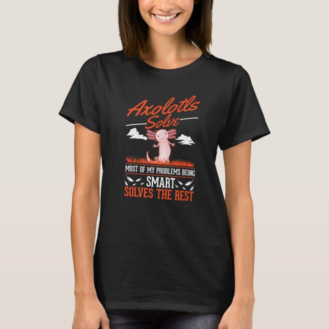 Axolotls Solve Most Of My Problems Axolotl   T-Shirt (Front)