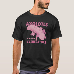 Axolotls The Ultimate Regenerators Cute Axolotl T-Shirt