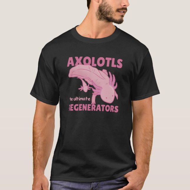 Axolotls The Ultimate Regenerators Cute Axolotl T-Shirt (Front)