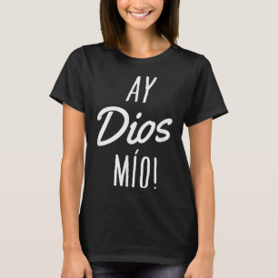 Ay Dios Mio Funny Mexican Quote Spanish T-Shirt