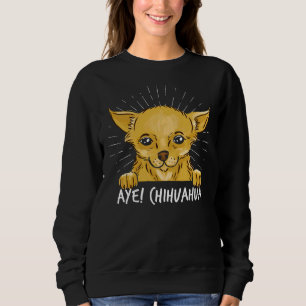 Aye Chihuahua      Sweatshirt