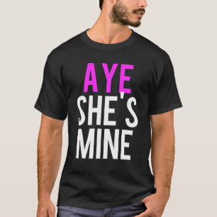 Aye He’s Mine T-Shirt