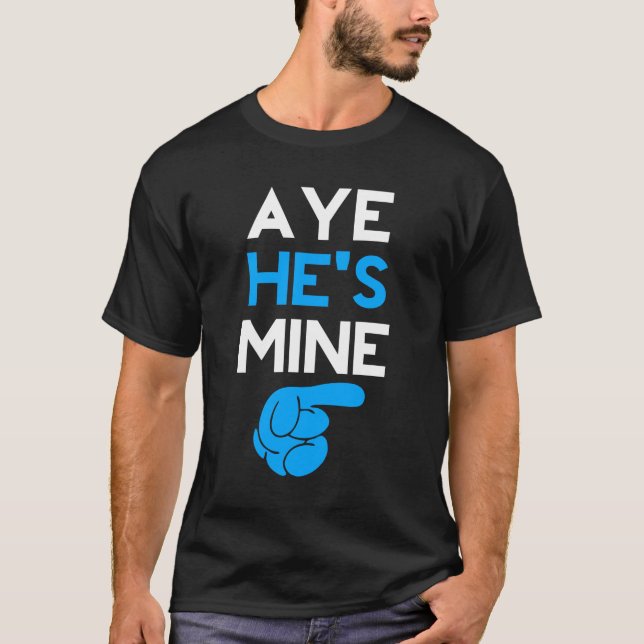 Aye He’s Mine T-Shirt (Front)