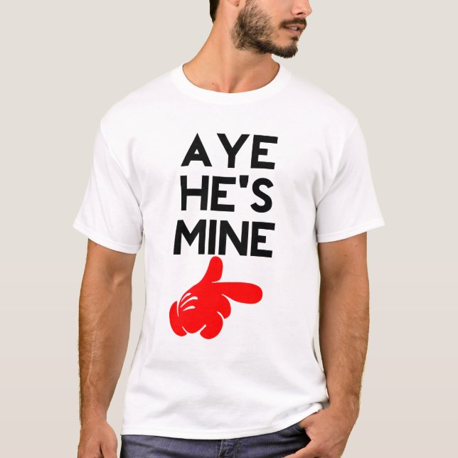 Aye He’s Mine T-Shirt (Front)
