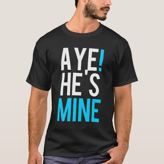 Aye He’s Mine T-Shirt (Front)