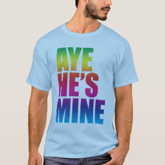 Aye He's Mine LGBT t shirt