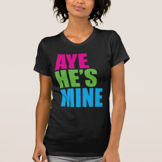 Aye He's Mine Retro Funny t shirt