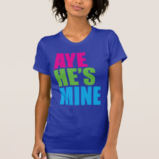 Aye He's Mine Retro Funny t shirt