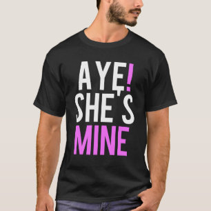 Aye She’s Mine T-Shirt