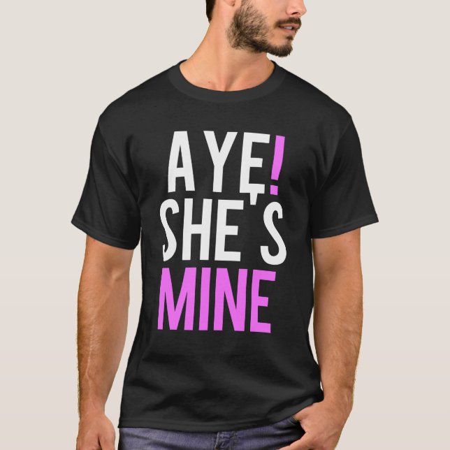 Aye She’s Mine T-Shirt (Front)