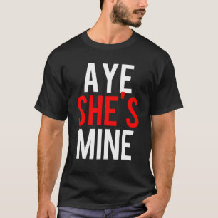 Aye She’s Mine T-Shirt