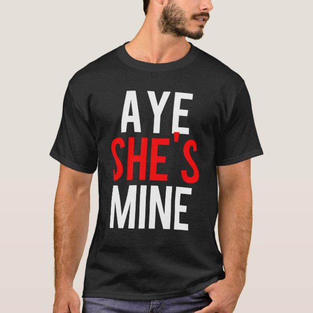Aye She’s Mine T-Shirt (Front)