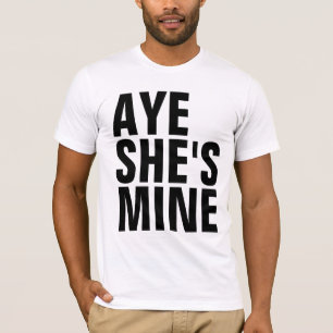 Aye She's Mine T-Shirt