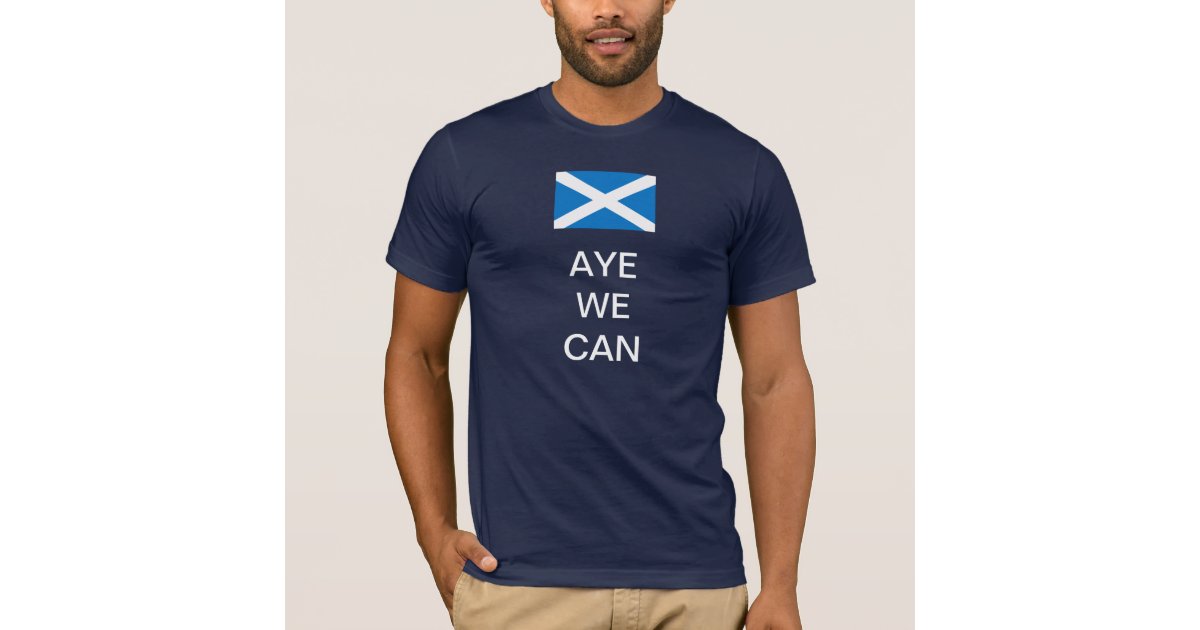 Aye We Can Yes Scotland TShirt Zazzle