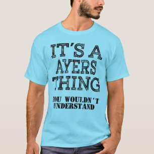 AYERS  Its A Thing You Wouldnt Understand Funny Cu T-Shirt