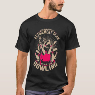 B0wling Retirement Plan Funny B0wlers Ten Pin For T-Shirt