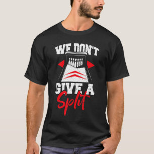 B0wling We Dont Give A Split - B0wling T-Shirt