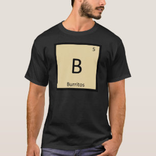 B - Burritos Mexican Chemistry Periodic Table T-Shirt