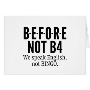 B-E-F-O-R-E NOT B4 - Speak English Not Bingo