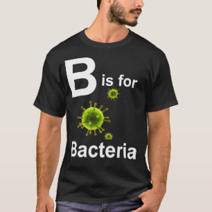 B is for Bacteria dark s T-Shirt