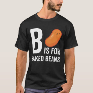 B Is For Baked Beans T-Shirt