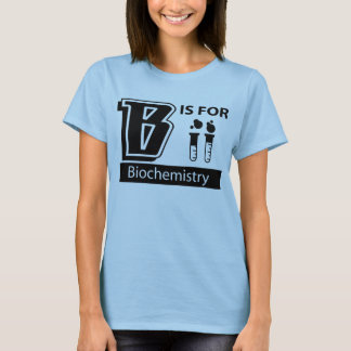 B Is For Biochemistry T-Shirt