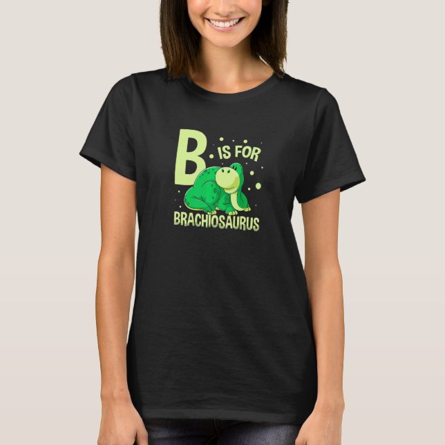B Is For Brachiosaurus Dinosaur Future Paleontolog T-Shirt (Front)
