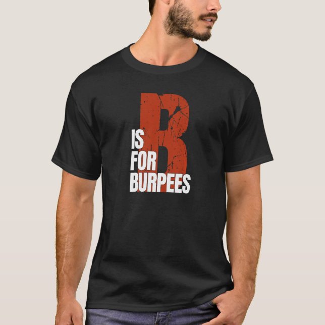 B Is For Burpees  Workout Burpees T-Shirt (Front)