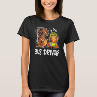 B Is For Bus Driver Leopard Pumpkin Fall Thanksgiv T-Shirt