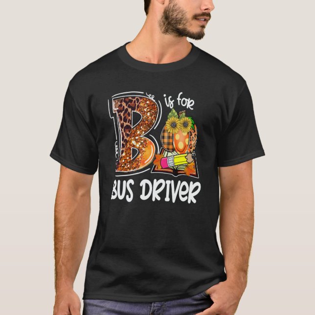 B Is For Bus Driver Leopard Pumpkin Fall Thanksgiv T-Shirt (Front)