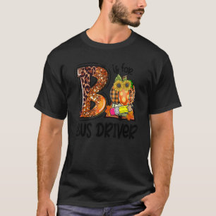 B Is For Bus Driver Leopard Pumpkin Fall Thanksgiv T-Shirt
