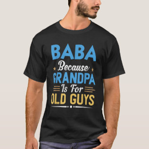 Baba Because Grandpa Is For Old Guys Funny Fathers T-Shirt
