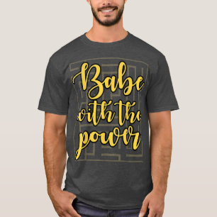 Babe with the Power T-Shirt