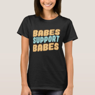 Babes Support Babes Great Gift Idea For Friend And T-Shirt