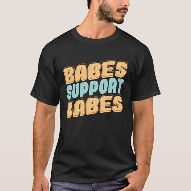 Babes Support Babes Great Gift Idea For Friend And T-Shirt (Front)