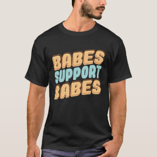 Babes Support Babes Great Idea For Friend And Wome T-Shirt