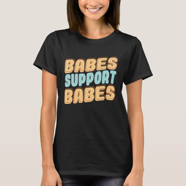 Babes Support Babes Great Idea For Friend And Wome T-Shirt (Front)