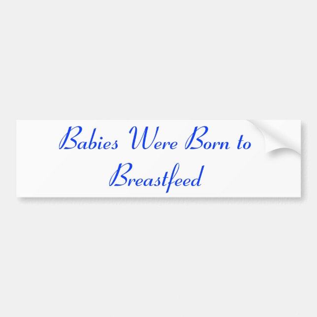 Babies Were Born to Breastfeed Bumper Sticker (Front)