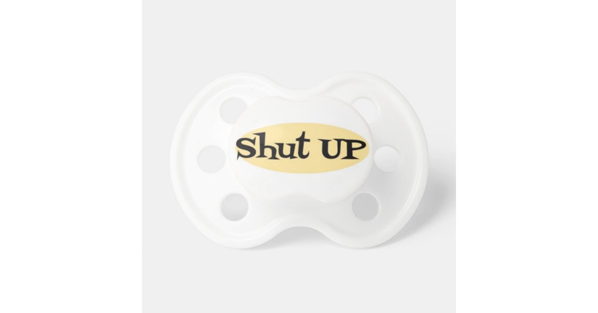 Baby Binky-Shut up Dummy Zazzle