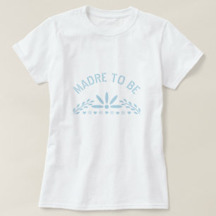 Baby blue Madre to be Baby Boy Shower T-Shirt