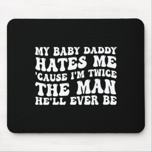 Baby daddy hates cause twice the man be mouse mat