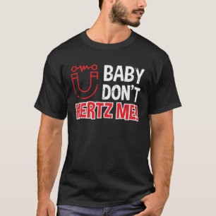 Baby Don t Hertz Me Physics Pun Scientists T-Shirt