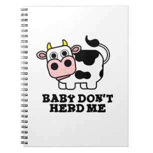 Baby Don't Herd Me Funny Cow Pun Notebook