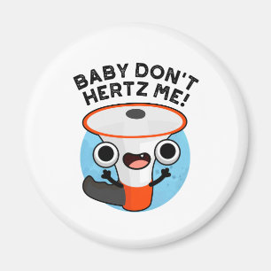 Baby Don't Hertz Me Funny Loud Hailer Sound Pun Magnet
